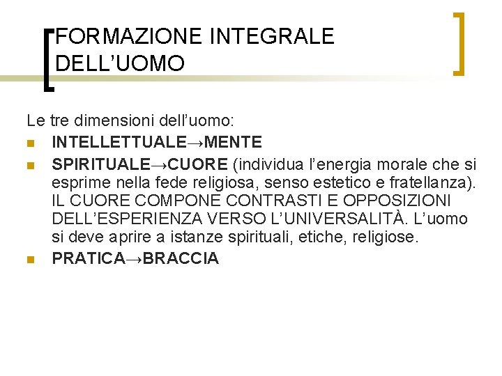 FORMAZIONE INTEGRALE DELL’UOMO Le tre dimensioni dell’uomo: n INTELLETTUALE→MENTE n SPIRITUALE→CUORE (individua l’energia morale