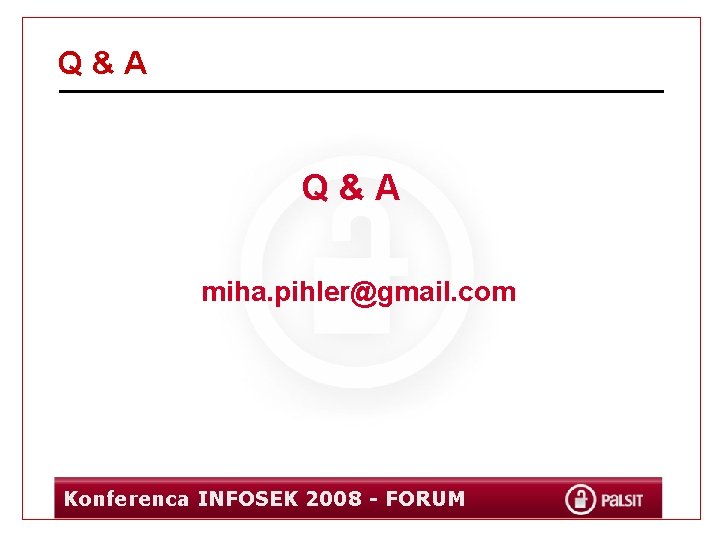 Q&A miha. pihler@gmail. com Konferenca INFOSEK 2008 - FORUM 