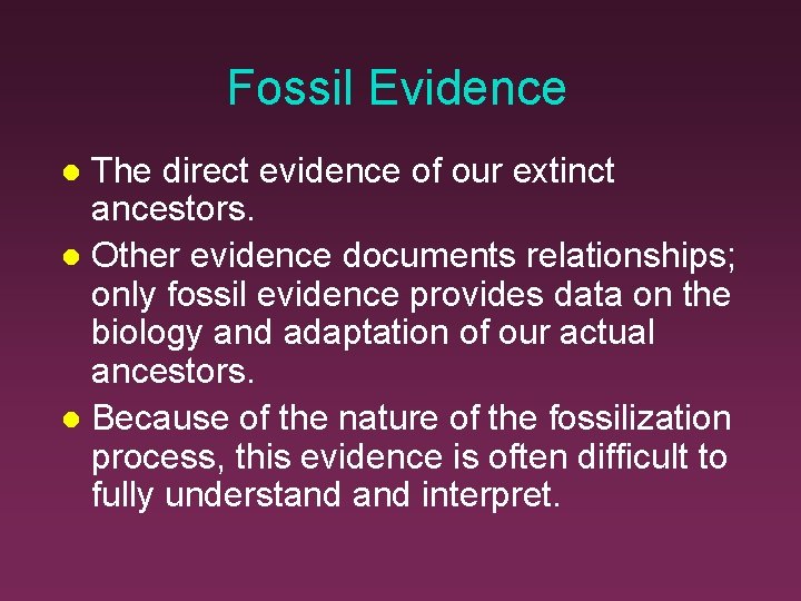 Fossil Evidence The direct evidence of our extinct ancestors. Other evidence documents relationships; only
