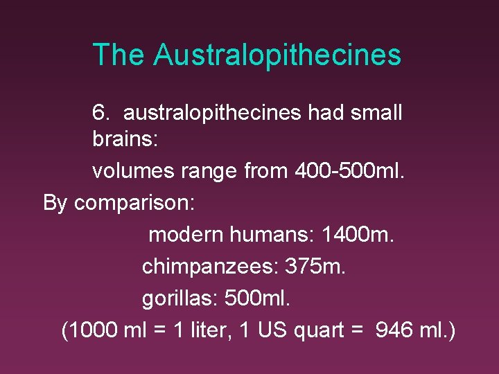 The Australopithecines 6. australopithecines had small brains: volumes range from 400 -500 ml. By