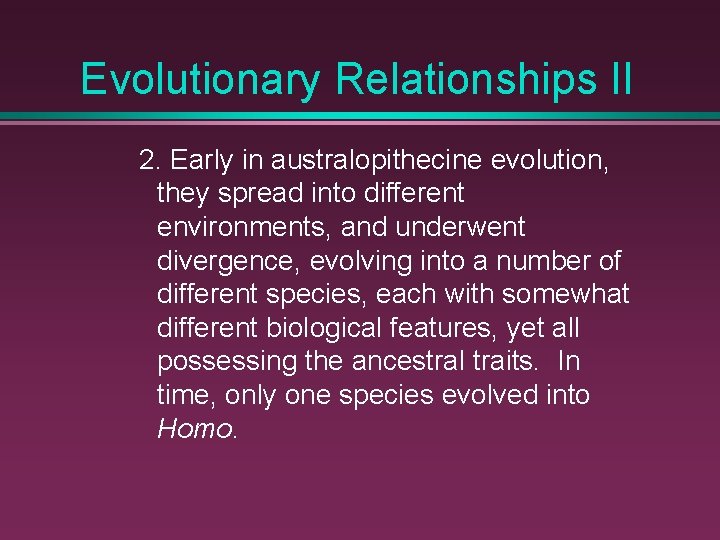 Evolutionary Relationships II 2. Early in australopithecine evolution, they spread into different environments, and