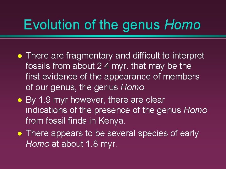 Evolution of the genus Homo There are fragmentary and difficult to interpret fossils from