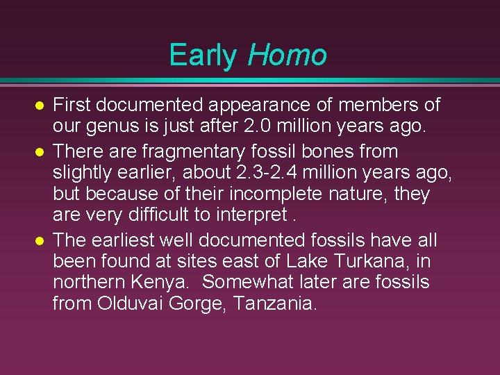 Early Homo First documented appearance of members of our genus is just after 2.