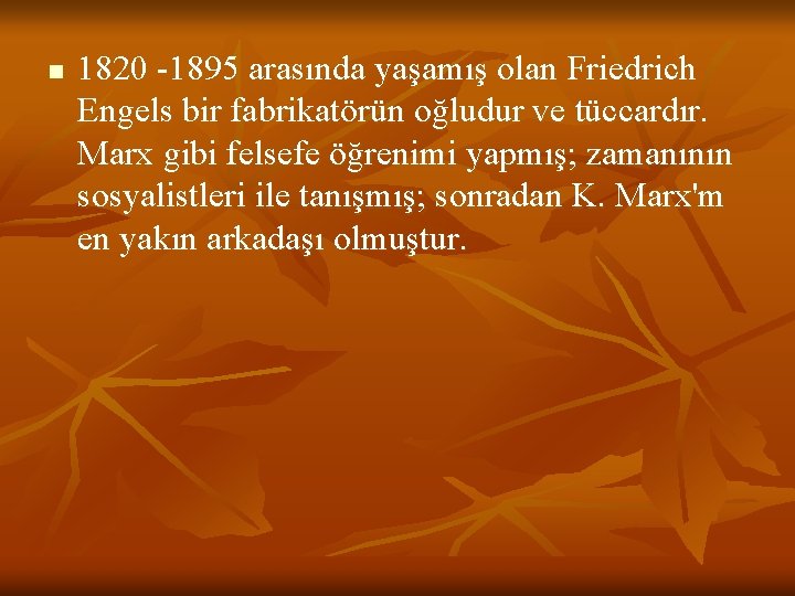 n 1820 1895 arasında yaşamış olan Friedrich Engels bir fabrikatörün oğludur ve tüccardır. Marx