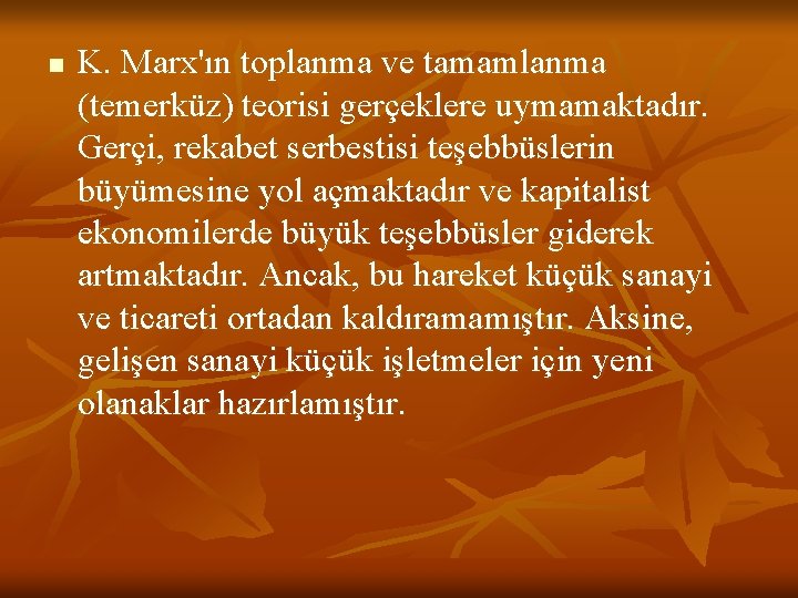 n K. Marx'ın toplanma ve tamamlanma (temerküz) teorisi gerçeklere uymamaktadır. Gerçi, rekabet serbestisi teşebbüslerin