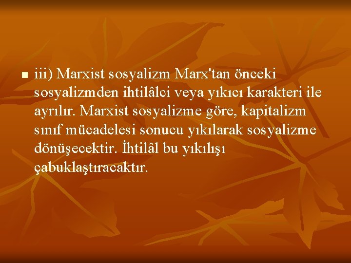 n iii) Marxist sosyalizm Marx'tan önceki sosyalizmden ihtilâlci veya yıkıcı karakteri ile ayrılır. Marxist