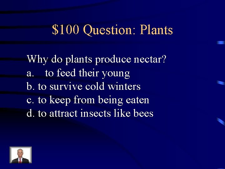 $100 Question: Plants Why do plants produce nectar? a. to feed their young b.