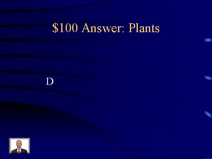 $100 Answer: Plants D 