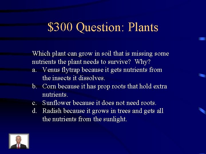 $300 Question: Plants Which plant can grow in soil that is missing some nutrients