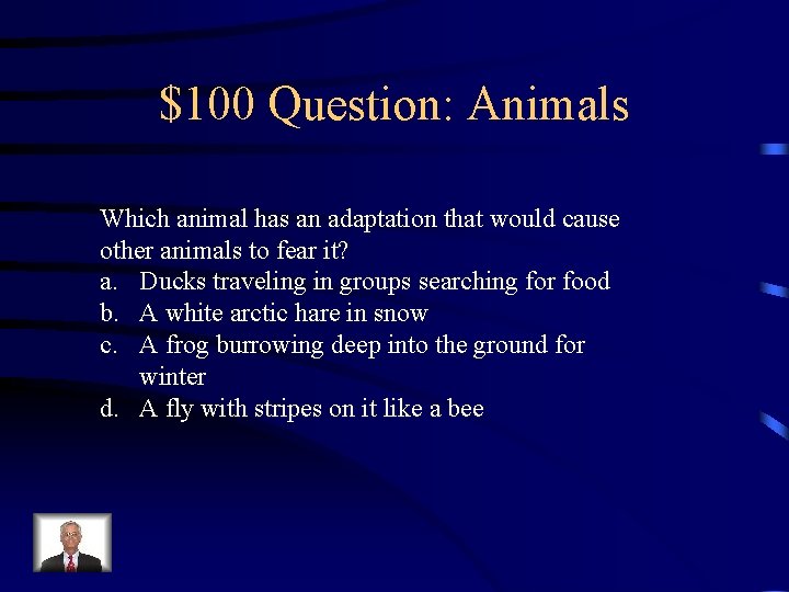 $100 Question: Animals Which animal has an adaptation that would cause other animals to