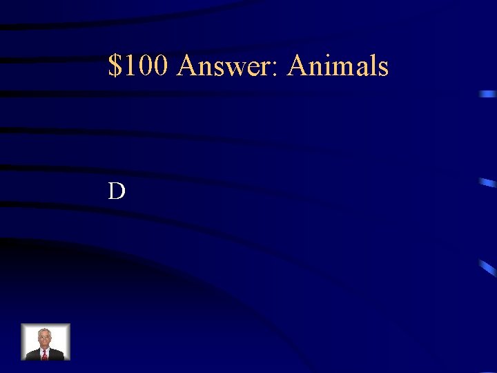 $100 Answer: Animals D 