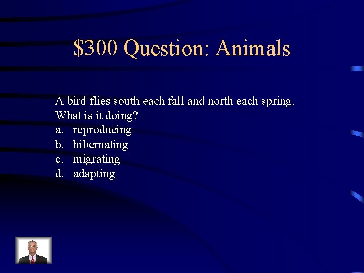 $300 Question: Animals A bird flies south each fall and north each spring. What