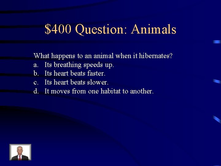$400 Question: Animals What happens to an animal when it hibernates? a. Its breathing