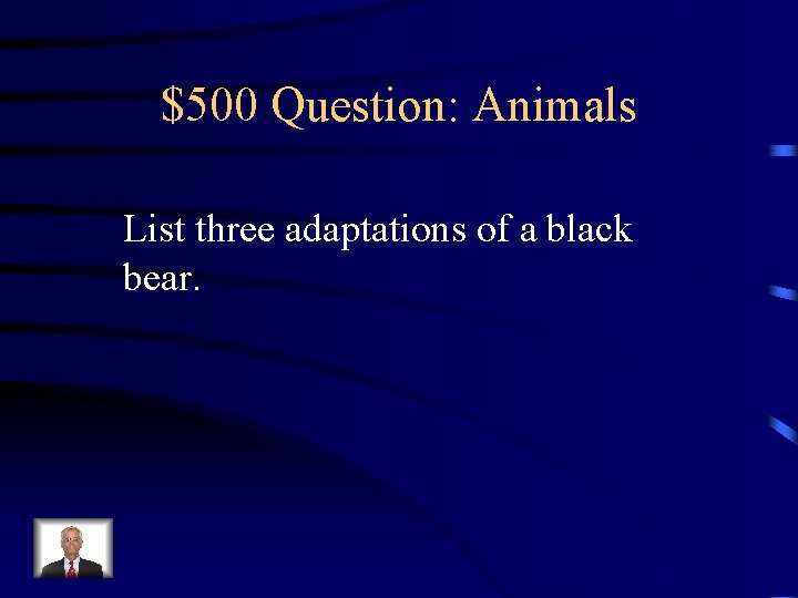 $500 Question: Animals List three adaptations of a black bear. 