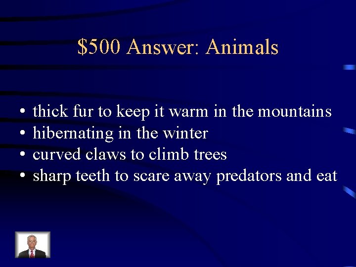 $500 Answer: Animals • • thick fur to keep it warm in the mountains