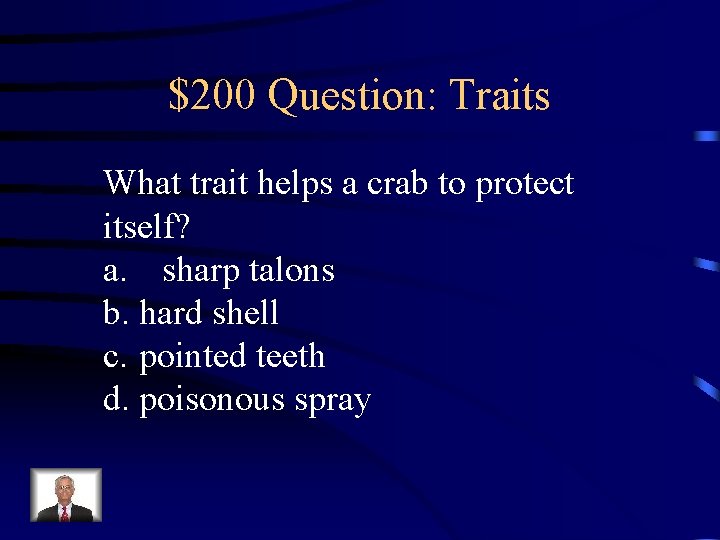 $200 Question: Traits What trait helps a crab to protect itself? a. sharp talons