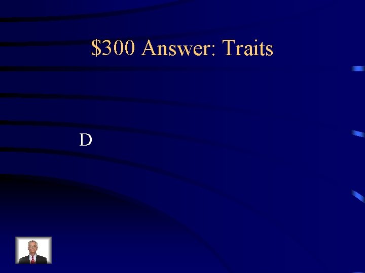 $300 Answer: Traits D 