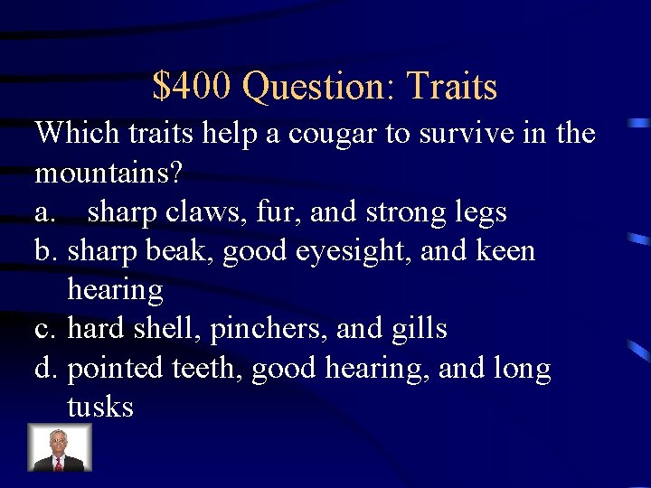 $400 Question: Traits Which traits help a cougar to survive in the mountains? a.