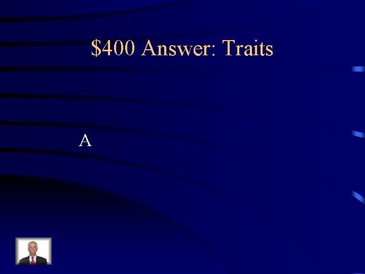 $400 Answer: Traits A 