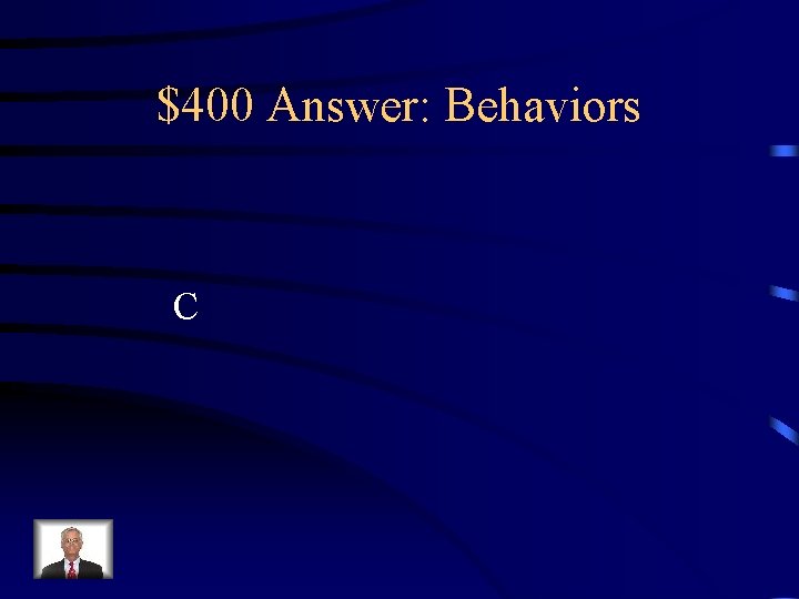 $400 Answer: Behaviors C 