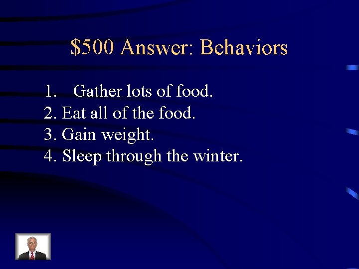 $500 Answer: Behaviors 1. Gather lots of food. 2. Eat all of the food.