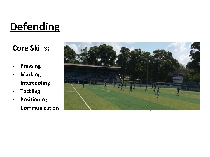 Defending Core Skills: - Pressing Marking Intercepting Tackling Positioning Communication 