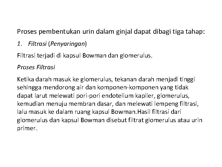 Proses pembentukan urin dalam ginjal dapat dibagi tiga tahap: 1. Filtrasi (Penyaringan) Filtrasi terjadi