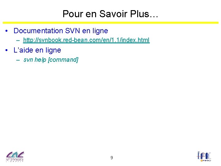 Pour en Savoir Plus… • Documentation SVN en ligne – http: //svnbook. red-bean. com/en/1.