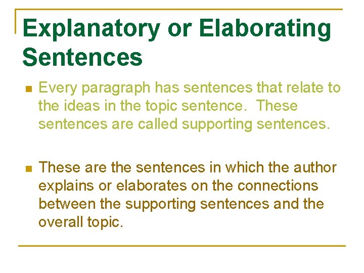 Explanatory or Elaborating Sentences n Every paragraph has sentences that relate to the ideas