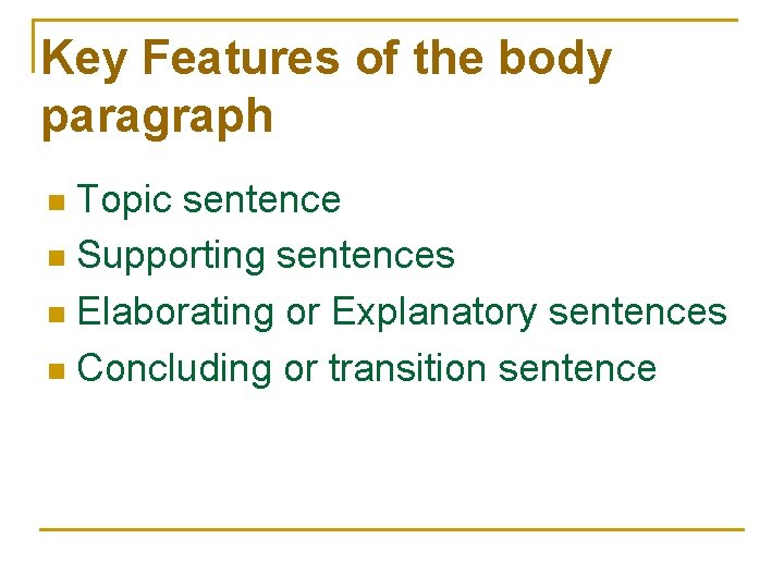 Key Features of the body paragraph Topic sentence n Supporting sentences n Elaborating or