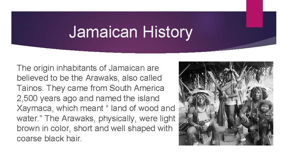 Jamaican History The origin inhabitants of Jamaican are believed to be the Arawaks, also