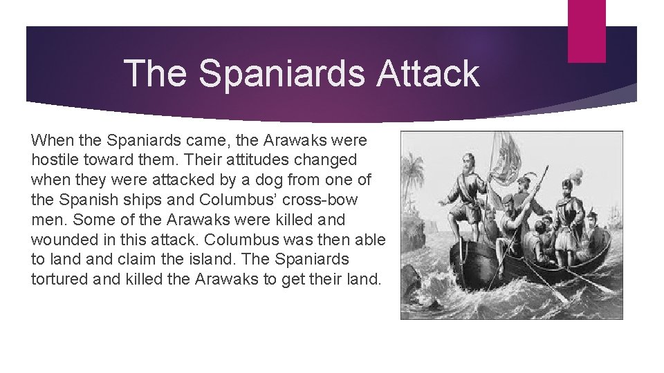 The Spaniards Attack When the Spaniards came, the Arawaks were hostile toward them. Their