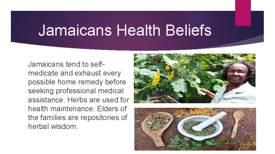 Jamaicans Health Beliefs Jamaicans tend to selfmedicate and exhaust every possible home remedy before