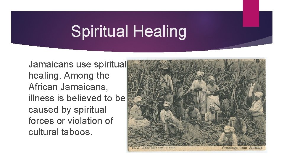 Spiritual Healing Jamaicans use spiritual healing. Among the African Jamaicans, illness is believed to