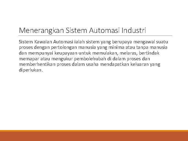 Menerangkan Sistem Automasi Industri Sistem Kawalan Automasi ialah sistem yang berupaya mengawal suatu proses