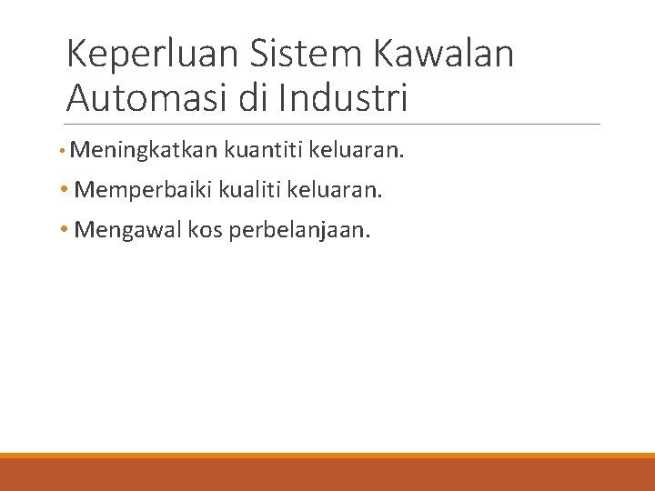 Keperluan Sistem Kawalan Automasi di Industri • Meningkatkan kuantiti keluaran. • Memperbaiki kualiti keluaran.