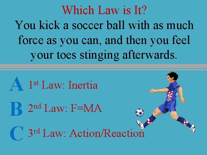 Which Law is It? You kick a soccer ball with as much force as