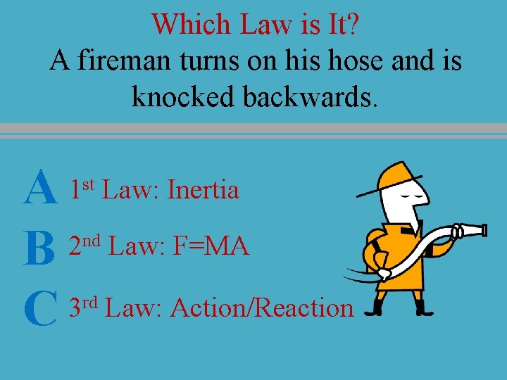 Which Law is It? A fireman turns on his hose and is knocked backwards.