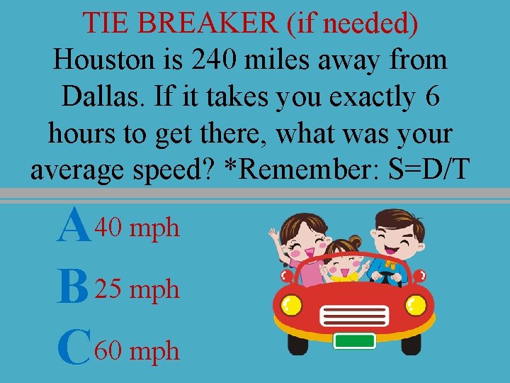 TIE BREAKER (if needed) Houston is 240 miles away from Dallas. If it takes