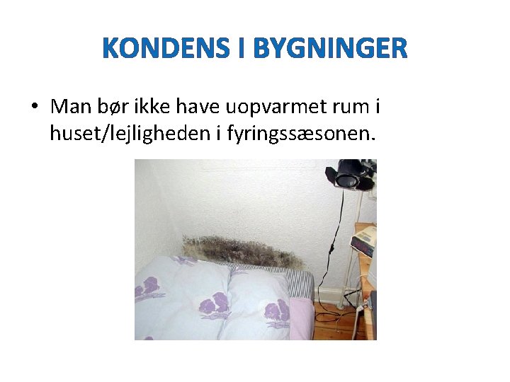 KONDENS I BYGNINGER • Man bør ikke have uopvarmet rum i huset/lejligheden i fyringssæsonen.