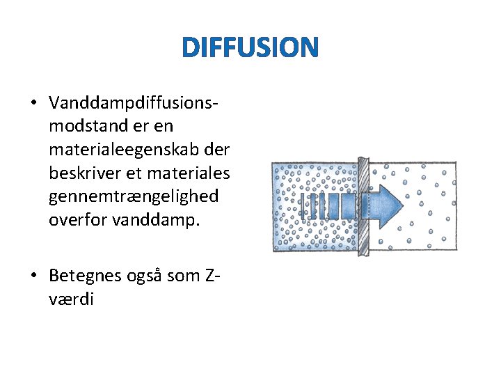 DIFFUSION • Vanddampdiffusionsmodstand er en materialeegenskab der beskriver et materiales gennemtrængelighed overfor vanddamp. •
