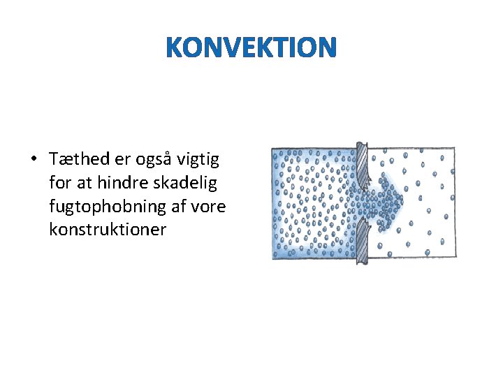 KONVEKTION • Tæthed er også vigtig for at hindre skadelig fugtophobning af vore konstruktioner