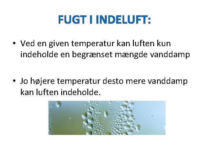 FUGT I INDELUFT: • Ved en given temperatur kan luften kun indeholde en begrænset