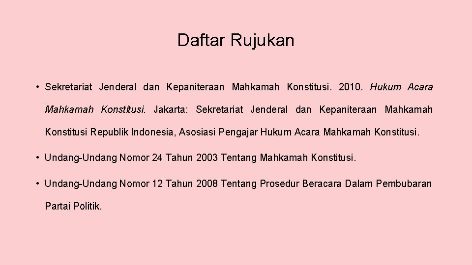 Daftar Rujukan • Sekretariat Jenderal dan Kepaniteraan Mahkamah Konstitusi. 2010. Hukum Acara Mahkamah Konstitusi.