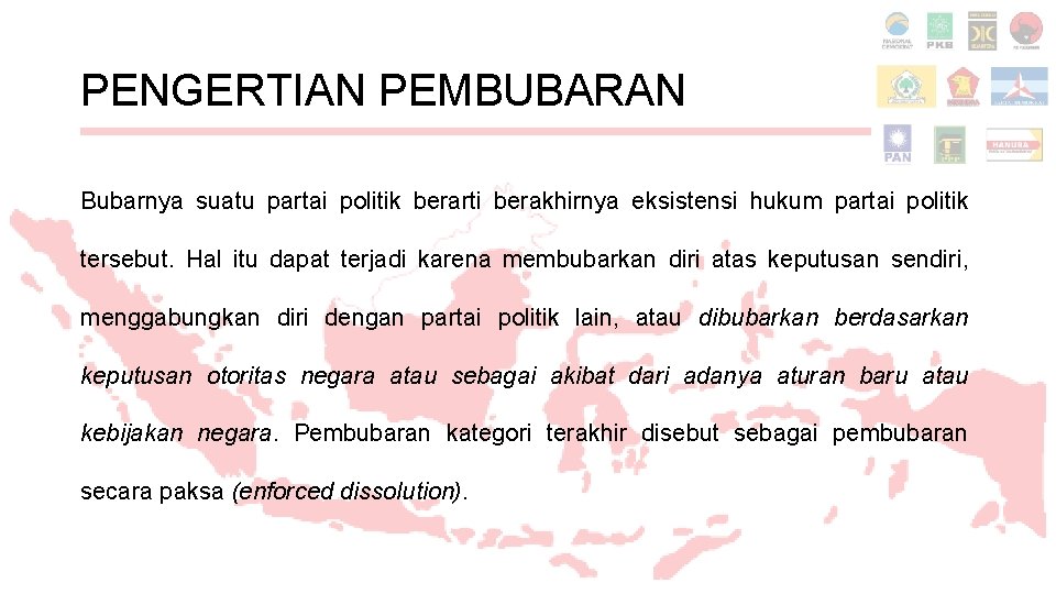 PENGERTIAN PEMBUBARAN Bubarnya suatu partai politik berarti berakhirnya eksistensi hukum partai politik tersebut. Hal