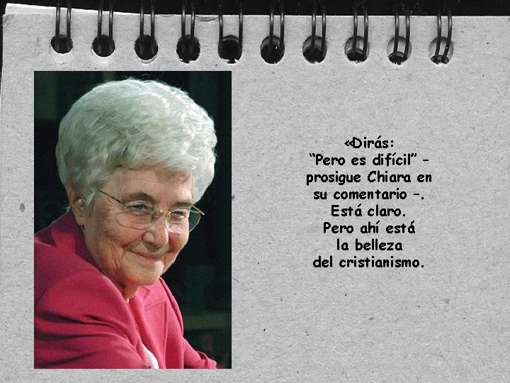  «Dirás: “Pero es difícil” – prosigue Chiara en su comentario –. Está claro.