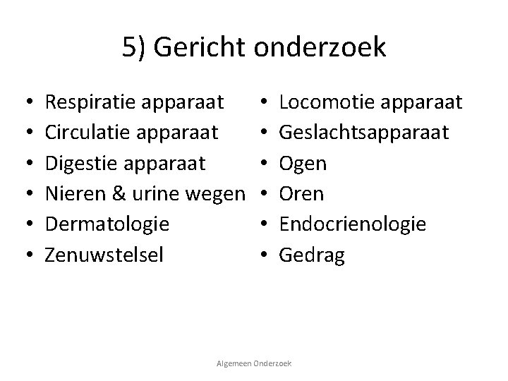 5) Gericht onderzoek • • • Respiratie apparaat Circulatie apparaat Digestie apparaat Nieren &