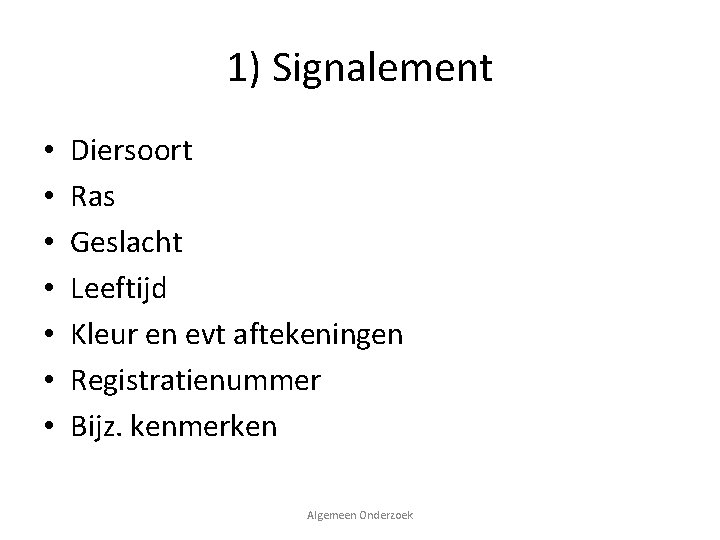 1) Signalement • • Diersoort Ras Geslacht Leeftijd Kleur en evt aftekeningen Registratienummer Bijz.