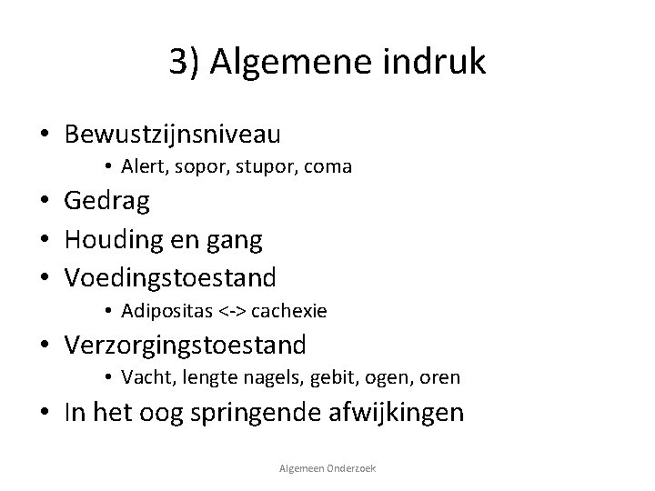 3) Algemene indruk • Bewustzijnsniveau • Alert, sopor, stupor, coma • Gedrag • Houding