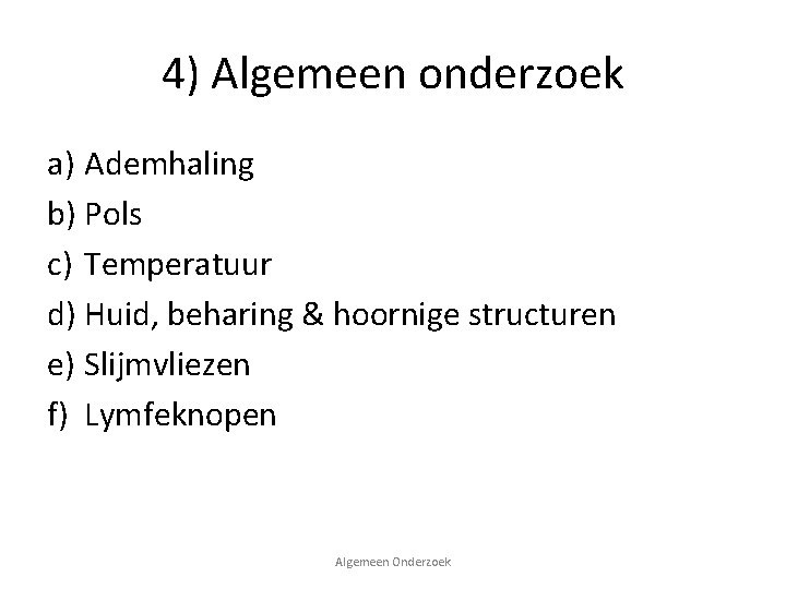 4) Algemeen onderzoek a) Ademhaling b) Pols c) Temperatuur d) Huid, beharing & hoornige